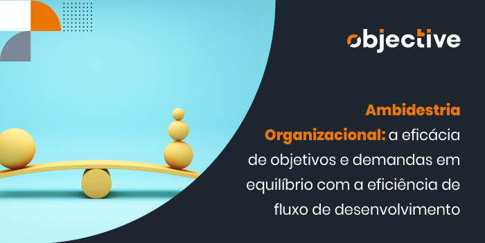 Imagem de algumas pedras em equilíbrio e ao lado a escrita "Ambidestria Organizacional: a eficácia de objetivos e demandas em equílibrio com a eficiência de fluxo de desenvolvimento"