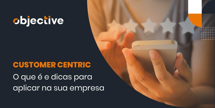 Pessoa utilizando um celular e a escrita "Customer centric: o que é e dicas para aplicar na sua empresa"