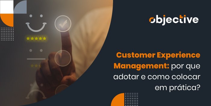 Imagem de uma tela de um dispositivo e ao lado a escrita"Customer Experience Management: por que adotar e como colocar em prática?"