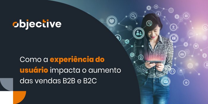 Pessoa usando um celular e ao lado icones e a escrita "Como a experiência do usuário impacta o aumento das vendas B2B e B2C"
