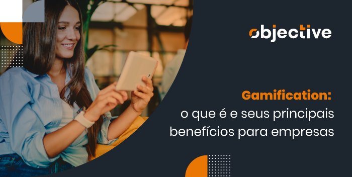 Imagem de uma mulher segurando um tablet e a frase ao lado "gamification: o que é e seus principais benefícios para empresas"