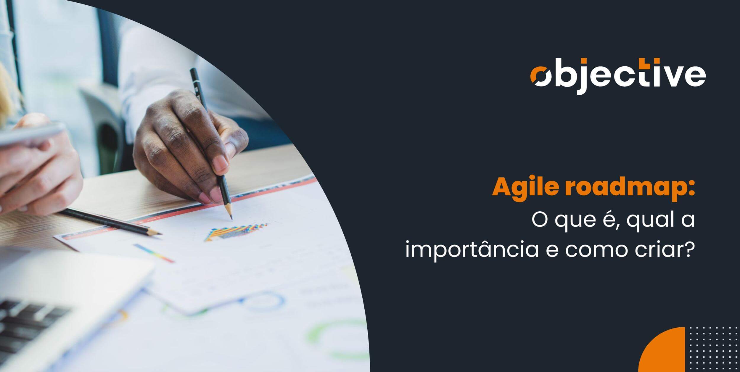 Agile roadmap: O que é, qual a importância e como criar?