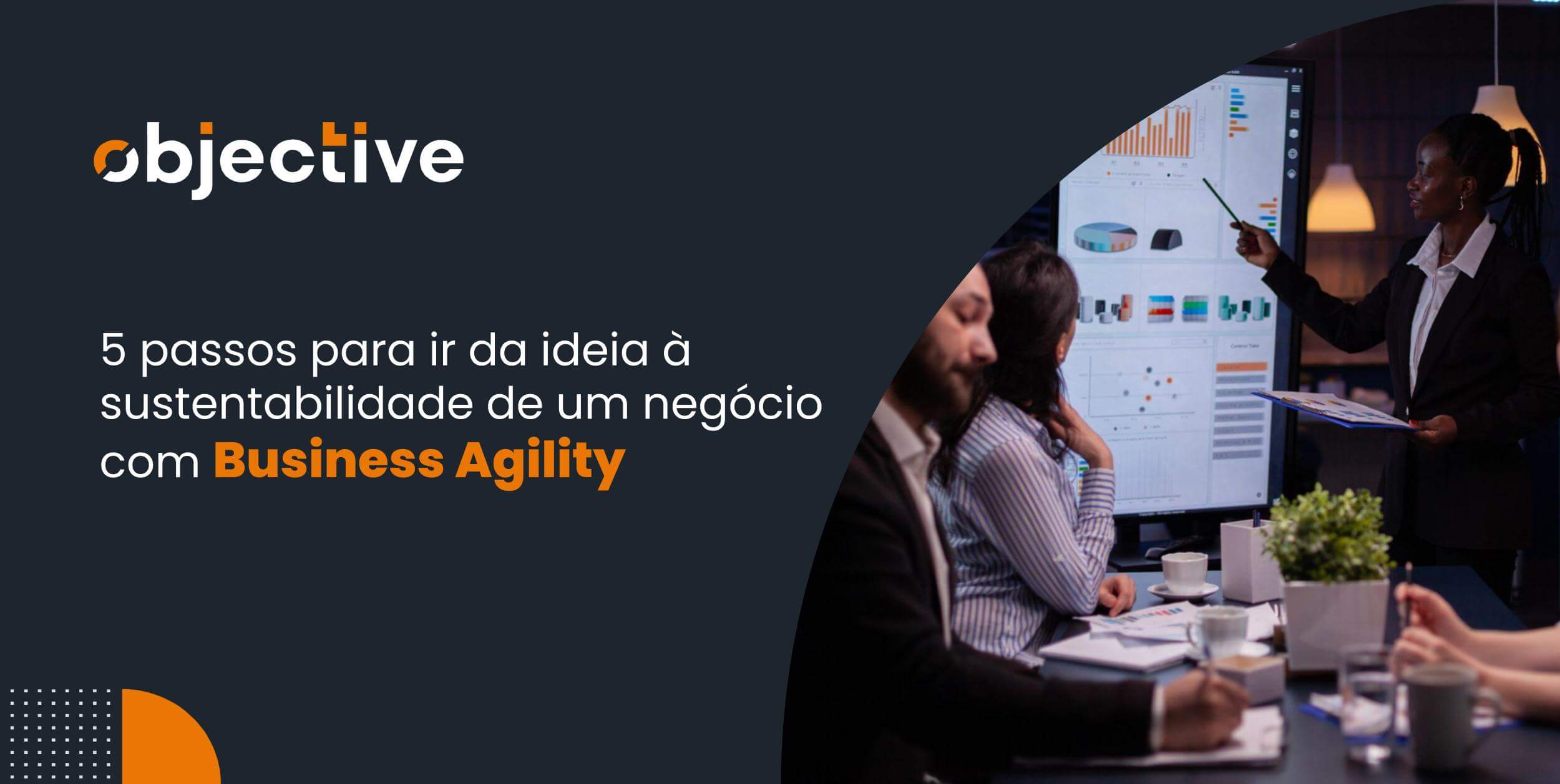 5 passos para ir da ideia à sustentabilidade de um negócio com Business Agility