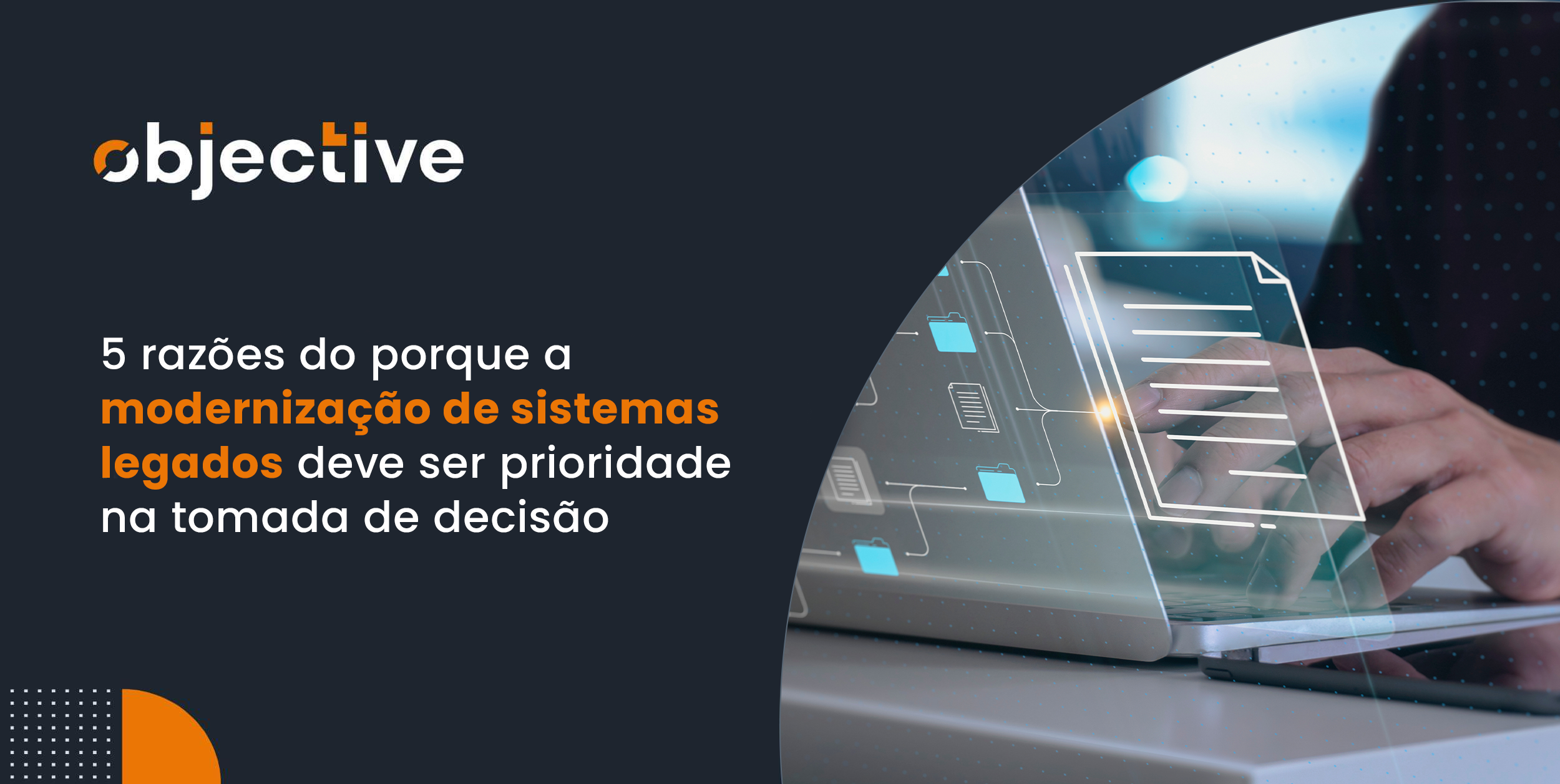 5 razões do porque a modernização de sistemas legados deve ser prioridade na tomada de decisão